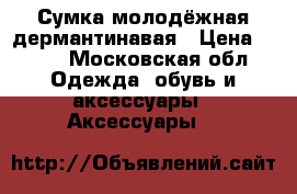Сумка молодёжная дермантинавая › Цена ­ 500 - Московская обл. Одежда, обувь и аксессуары » Аксессуары   